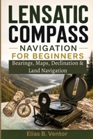 Lensatic Compass Navigation for Beginners: Bearings, Maps, Declination & Land Navigation B0HGZ38XDR Book Cover