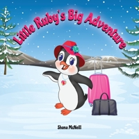 Little Ruby's Big Adventure: A Children's Picture Book About A Penguin Exploring New Places, Trying New Things, Understanding Other Cultures, Making Friends and Having Fun! 0645320005 Book Cover