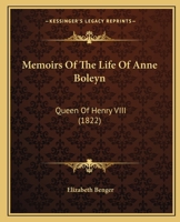 Memoirs Of The Life Of Anne Boleyn: Queen Of Henry VIII (1822) 1017468664 Book Cover