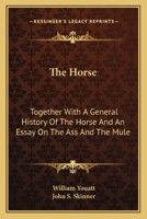 The Horse: Together With A General History Of The Horse And An Essay On The Ass And The Mule 0548477140 Book Cover