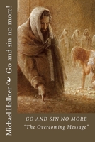 Go and Sin No More! : How to Overcome Sin, the Flesh, the World, and False Doctrine! 1717096891 Book Cover