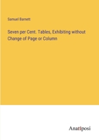 Seven per Cent. Tables, Exhibiting without Change of Page or Column 1363815598 Book Cover
