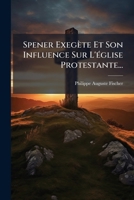 Spener Exegète Et Son Influence Sur L'église Protestante... 1276620136 Book Cover