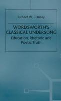 Wordsworth's Classical Undersong: Education, Rhetoric and Poetic Truth 0333760344 Book Cover