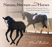 Nature, Nurture and Horses: A Journal of Four Dressage Horses in Training—From Birth through the First Year of Training 1570765316 Book Cover