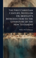 The First Christian Century, Notes on Dr. Moffatt's Introduction to the Literature of the New Testament 1024068277 Book Cover