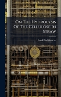 On the Hydrolysis of the Cellulose in Straw 1024708985 Book Cover
