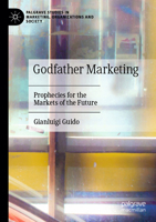 Godfather Marketing: Prophecies for the Markets of the Future (Palgrave Studies in Marketing, Organizations and Society) 3031690133 Book Cover
