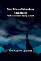 True Tales of Mountain Adventures: For Non-Climbers Young and Old 9362093715 Book Cover