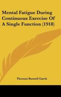 Mental Fatigue During Continuous Exercise Of A Single Function (1918) 1273381068 Book Cover