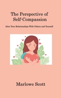 The Perspective of Self-Compassion: Alter Your Relationships With Others and Yourself 1806221314 Book Cover