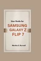 USER GUIDE FOR SAMSUNG GALAXY Z FLIP 7: Step-by-step Manual to Master, Personalize, and Maximize Every Feature of Your Foldable Smartphone B0FF54QLBM Book Cover