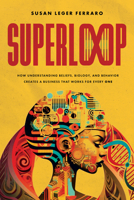 SuperLoop (Second Edition): How Understanding Beliefs, Biology, and Behavior Creates a Business That Works for Every One B0DWBNQSMH Book Cover