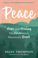 Peace: Hope and Healing for the Anxious Momma's Heart 0525652698 Book Cover