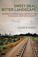 Sweet Deal, Bitter Landscape: Gender Politics and Liminality in Tanzania's New Enclosures 1501772015 Book Cover
