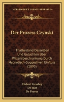 Der Prozess Czynski: Thatbestand Desselben Und Gutachten Uber Willensbeschrankung Durch Hypnotisch-Suggestiven Einfluss (1895) 116086389X Book Cover