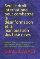 Seul le droit international peut combattre la désinformation et la manipulation des fake news: Comment BFMTV, LCI, Cnews utilisent les fake news pour ... la présomption d'innocence (French Edition) B08KR2SVCB Book Cover