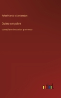 Quiero ser pobre: comedia en tres actos y en verso (Spanish Edition) 3368057065 Book Cover