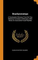 Brachyceratops: A Ceratopsian Dinosaur from the Two Medicine Formation of Montana, with Notes on Associated Fossil Reptiles 1016725965 Book Cover