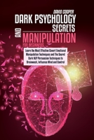 Dark Psychology Secrets and Manipulation for Beginners: Learn the Most Effective Covert Emotional Manipulation Techniques and The Secret Dark NLP ... Brainwash, Influence Mind and Control People. 1801863504 Book Cover