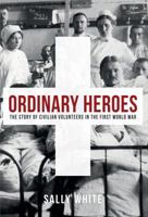 Ordinary Heroes: The Story of Civilian Volunteers in the First World War 1445676664 Book Cover