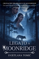 Legato a Moonridge: Una Storia D'amore Tra Un Lupo Mutaforma E Un Compagno Predestinato Rifiutato (Cronache del Branco Di Moonridge) (Italian Edition) B0H4RR1FC4 Book Cover
