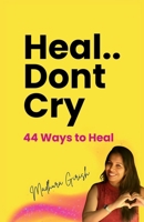 Heal.. Dont Cry: 44 Ways to Heal B0F3X9RVQ1 Book Cover