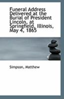 Funeral Address Delivered at the Burial of President Lincoln, at Springfield, Illinois, May 4, 1865 (Classic Reprint) 127579453X Book Cover
