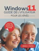 Windows 11 Guide de l'utilisateur pour les aînés: Maîtrisez votre PC facilement grâce à des étapes claires, des images utiles et zéro stress (French Edition) B0FMHP7V6F Book Cover
