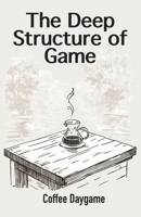 The Deep Structure of Game: Breaking Illusions, Mastering Daygame, Reclaiming Masculine Agency B0G62Y16Q4 Book Cover
