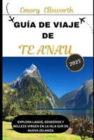 GUÍA DE VIAJE DE TE ANAU 2025: Explora lagos, senderos y belleza virgen en la Isla Sur de Nueva Zelanda (Spanish Edition) B0FFM3BHNB Book Cover