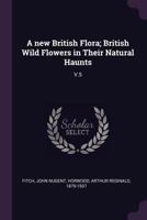 A New British Flora: British Wild Flowers in Their Natural Haunts; Volume 5 137914633X Book Cover