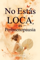 No Estás Loca, es Perimenopausia: La guía para navegar los síntomas, calmar la ansiedad y recuperar el control de tu cuerpo y tu mente (Spanish Edition) B0FP9NQ4Q4 Book Cover