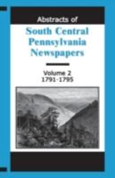 Abstracts of South Central Pennsylvania Newspapers, Volume 2, 1791-1795 1585491217 Book Cover