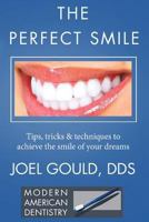 The Perfect Smile: Tips, Tricks and Techniques to Achieve the Smile of Your Dreams 1517333032 Book Cover
