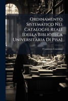 Ordinamento Sistematico Nei Cataloghi Reali [della Biblioteca Universitaria Di Pisa]: Una Nuova Specie Di Catalogo... 1271686422 Book Cover