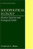 Sociopolitical Ecology: Human Systems and Ecological Fields (Contemporary Systems Thinking) 0306456532 Book Cover