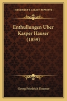 Enthullungen Uber Kasper Hauser (1859) 1161159797 Book Cover