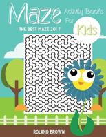 Maze Activity Books For Kids: The Best Maze 2017 1545439117 Book Cover