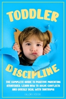 Toddler Discipline: The Complete Guide to Positive Parenting Strategies. Learn How to Solve Conflicts and Quickly Deal with Tantrums B08MRW6NJ2 Book Cover