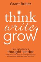 Think Write Grow: How to Become a Thought Leader and Build Your Business by Creating Exceptional Articles, Blogs, Speeches, Books and More 1118208196 Book Cover