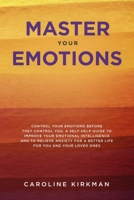 Master Your Emotions: Control Your Emotions before They Control You: A Self-Help Guide to Improve Your Emotional Intelligence and to Relieve Anxiety for a Better Life for You and Your Loved Ones 1079146873 Book Cover
