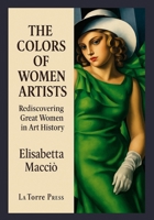 THE COLORS OF WOMEN ARTISTS: Rediscovering Great Women in Art History B0G5B5RDL9 Book Cover