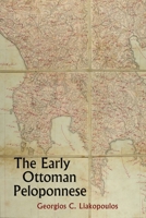 The Early Ottoman Peloponnese: A Study in the Light of an Annotated Editio Princeps of the TT10-1/14662 Ottoman Taxation Cadastre (ca. 1460–1463) 1909942324 Book Cover