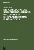 Die Abbildung des Sprachproduktionsprozesses in einem Aktivationsflussmodell: Untersuchungen an deutschen und englischen Versprechern (Linguistische Arbeiten) 3484302062 Book Cover