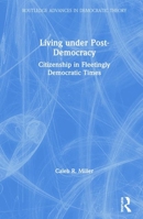 Living Under Post-Democracy: Citizenship in Fleetingly Democratic Times 036732234X Book Cover