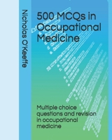 500 MCQs in Occupational Medicine: Multiple choice questions and revision in occupational medicine 1673211321 Book Cover