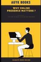 Why Online Presence Matters - It's time to make your online presence B08YS62BWR Book Cover
