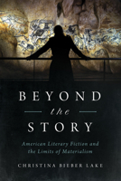 Beyond the Story: American Literary Fiction and the Limits of Materialism 0268106258 Book Cover