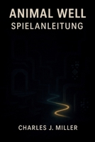 Animal Well Spielanleitung: Ein vollständiger Erkundungsleitfaden mit verborgenen Pfaden, Rätseltipps und Einblicken in das wahre Ende. (German Edition) B0G5WX3H4G Book Cover